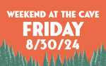 Weekend at the Cave - Friday, August 30, 2024