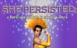 Image for She Persisted: a burlesque tribute to strong women