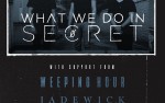 Image for What We Do In Secret / Weeping Hour / Jadewick [big room]